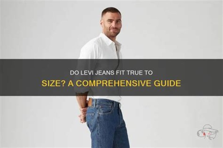 Are Levi jeans true to size?