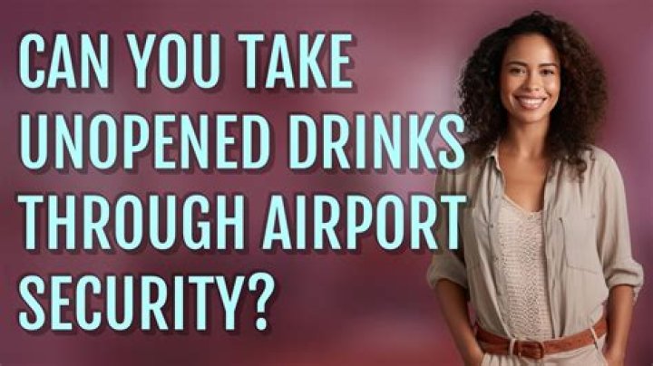 Can you take an unopened drink through airport security?