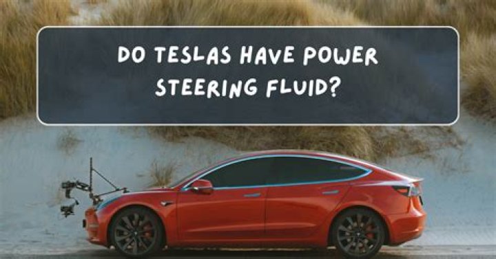Do Teslas have power steering fluid?