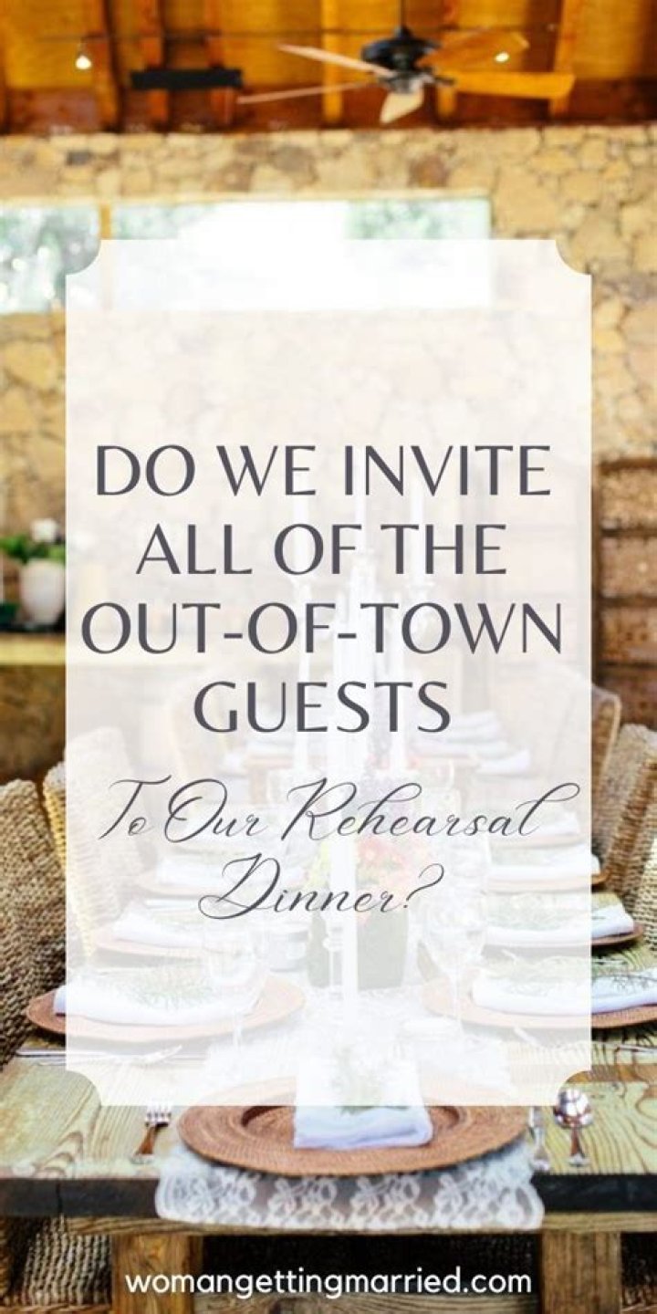 Do you have to invite out of town guests to the rehearsal dinner?