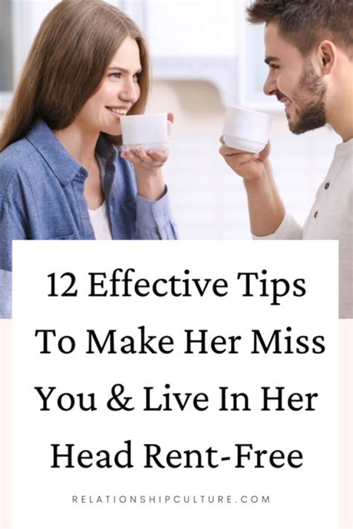 How do I make her miss me like crazy?