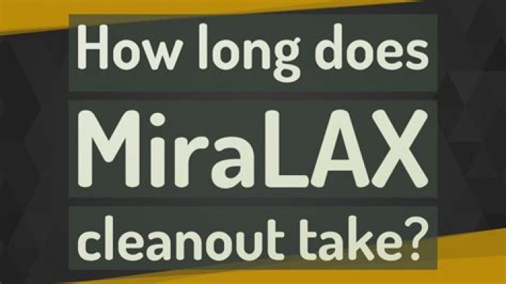 How long does MiraLAX cleanout take?