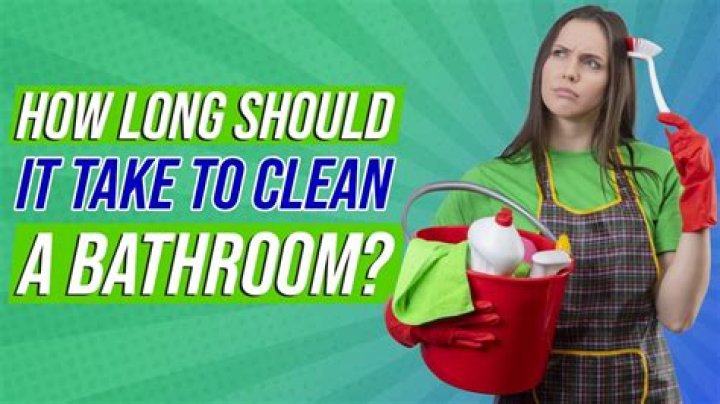 How long should it take to clean a bathroom?