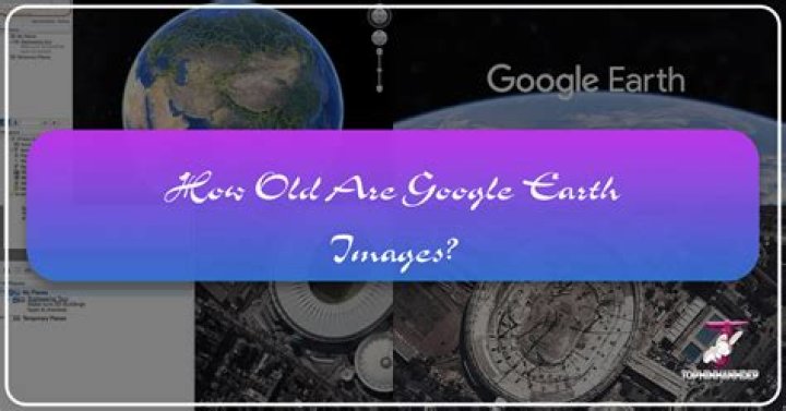 How old are Google Earth images?