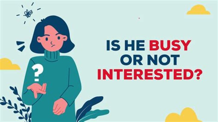 Is she really busy or just not interested?