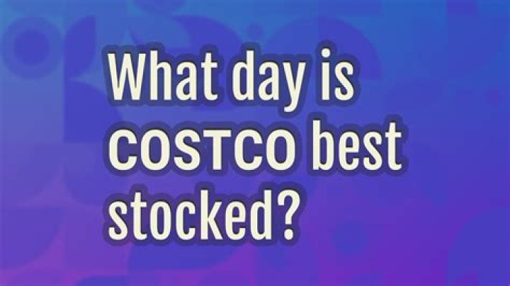 What day is Costco best stocked?