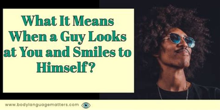 What does it mean when a guy looks at you and just smiles?