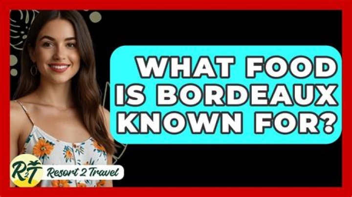 What food is Bordeaux known for?