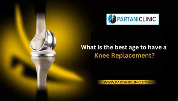 What is the best age to have a knee replacement?