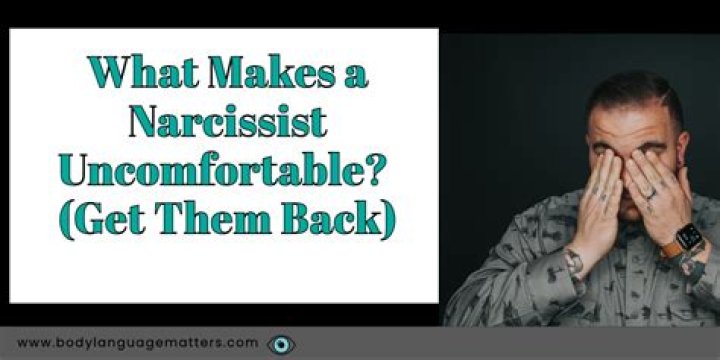 What makes a narcissist uncomfortable?