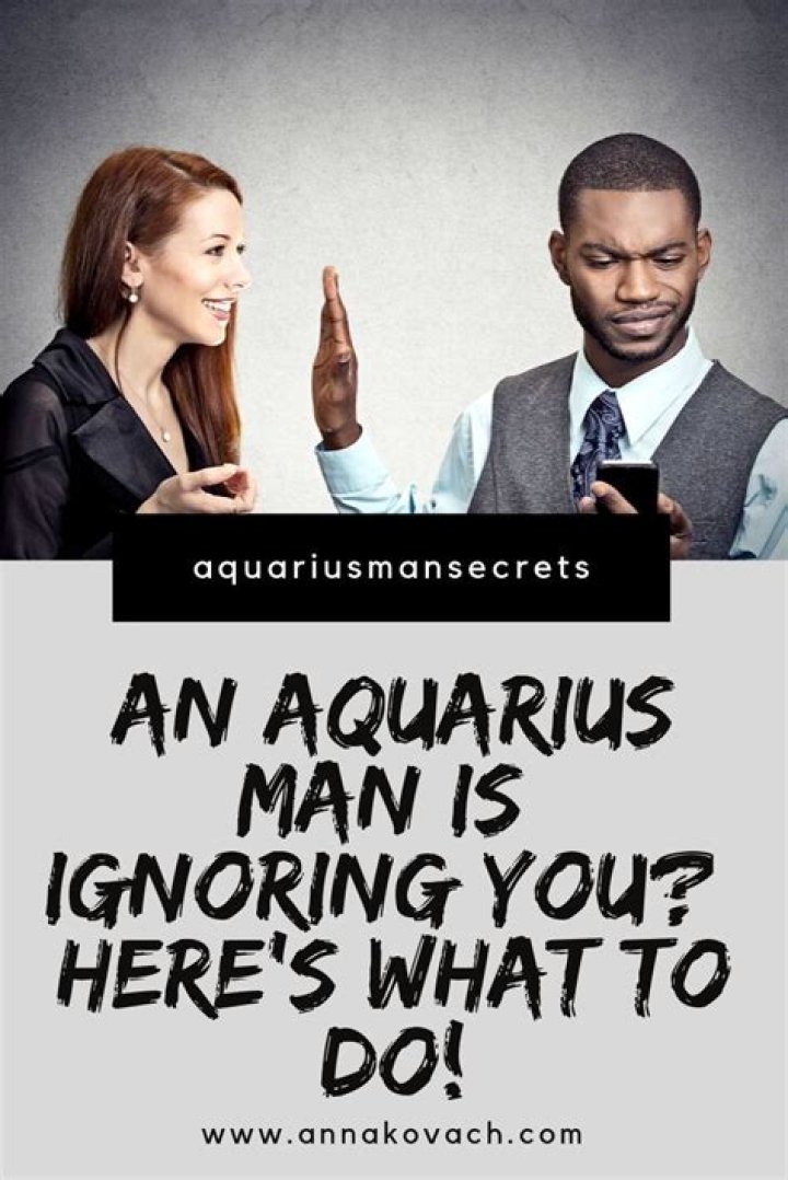 What to do if an Aquarius man ignores you?