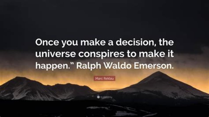 Who said once you make a decision the universe conspires to make it happen?