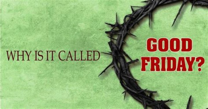 Why is Good Friday called Good Friday?